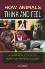 Image for How Animals Think and Feel : An Introduction to Non-Human Psychology