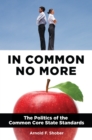 Image for In common no more: the politics of the Common Core State Standards