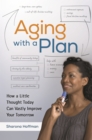 Image for Aging with a plan: how a little thought today can vastly improve your tomorrow