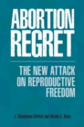 Image for Abortion regret  : the new attack on reproductive freedom
