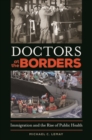 Image for Doctors at the borders  : immigration and the rise of public health