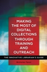 Image for Making the Most of Digital Collections Through Training and Outreach: The Innovative Librarian&#39;s Guide