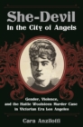 Image for She-devil in the City of Angels: gender, violence, and the Hattie Woolsteen murder case in Victorian era Los Angeles