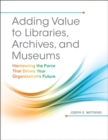 Image for Adding value to libraries, archives, and museums  : harnessing the force that drives your organization&#39;s future