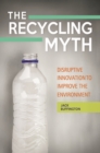 Image for Recycling Myth: Disruptive Innovation to Improve the Environment