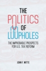 Image for The Politics of Loopholes : The Improbable Prospects for U.S. Tax Reform