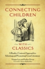 Image for Connecting children with classics  : a reader-centered approach to selecting and promoting great literature