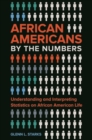 Image for African Americans by the numbers  : understanding and interpreting statistics on African American life