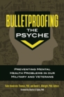 Image for Bulletproofing the psyche: preventing mental health problems in our military and veterans