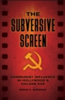 Image for The subversive screen: Communist influence in Hollywood&#39;s golden age