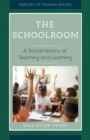 Image for The schoolroom  : a social history of teaching and learning