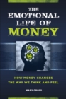 Image for The emotional life of money  : how money changes the way we think and feel