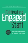 Image for Cultivating engaged staff: better management for better libraries