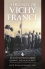 Image for Heroines of Vichy France : Rescuing French Jews during the Holocaust