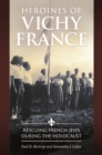 Image for Heroines of Vichy France: Rescuing French Jews during the Holocaust