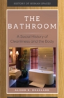 Image for The bathroom: a social history of cleanliness and the body