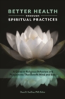 Image for Better health through spiritual practices: a guide to religious behaviors and perspectives that benefit mind and body