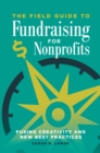 Image for The field guide to fundraising for nonprofits: fusing creativity and new best practices