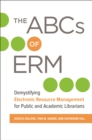 Image for The ABCs of ERM: demystifying electronic resource management for public and academic librarians