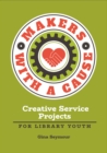 Image for Makers with a cause: creative service projects for library youth