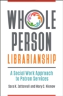 Image for Whole Person Librarianship: A Social Work Approach to Patron Services