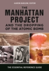 Image for The Manhattan Project and the Dropping of the Atomic Bomb : The Essential Reference Guide