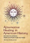 Image for Alternative healing in American history: an encyclopedia from acupuncture to yoga