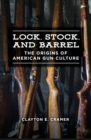 Image for Lock, stock, and barrel: the origins of American gun culture