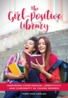 Image for The girl-positive library: inspiring confidence, creativity, and curiosity in young women