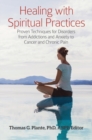 Image for Healing with spiritual practices  : proven techniques for disorders from addictions and anxiety to cancer and chronic pain