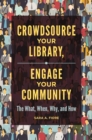 Image for Crowdsource your library, engage your community: the what, when, why, and how