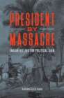 Image for President by Massacre : Indian-Killing for Political Gain