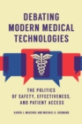 Image for Debating modern medical technologies: the politics of safety, effectiveness, and patient access