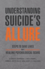 Image for Understanding suicide&#39;s allure  : steps to save lives by healing psychological scars