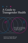 Image for A guide to transgender health  : state-of-the-art information for gender-affirming people and their supporters
