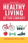 Image for Healthy Living at the Library : Programs for All Ages