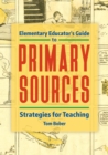 Image for Elementary educator&#39;s guide to primary sources: strategies for teaching