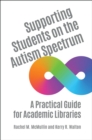 Image for Supporting students on the autism spectrum: a practical guide for academic libraries