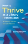 Image for How to thrive as a library professional: achieving success and satisfaction