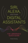 Image for Siri, Alexa, and Other Digital Assistants : The Librarian&#39;s Quick Guide