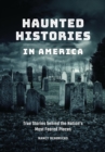 Image for Haunted histories in America  : true stories behind the nation&#39;s most feared places