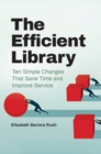 Image for The efficient library  : ten simple changes that save time and improve service