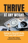 Image for Thrive at Any Weight : Eating to Nourish Body, Soul, and Self-Esteem
