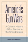 Image for America&#39;s Gun Wars : A Cultural History of Gun Control in the United States