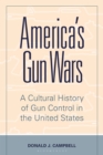 Image for America&#39;s gun wars: a cultural history of gun control in the United States