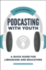 Image for Podcasting with Youth : A Quick Guide for Librarians and Educators