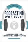 Image for Podcasting with Youth: A Quick Guide for Librarians and Educators