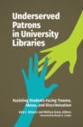 Image for Underserved Patrons in University Libraries : Assisting Students Facing Trauma, Abuse, and Discrimination