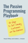 Image for The Passive Programming Playbook : 101 Ways to Get Library Customers off the Sidelines