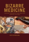 Image for Bizarre Medicine: Unusual Treatments and Practices Through the Ages